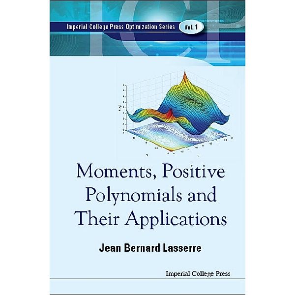Imperial College Press Optimization Series: Moments, Positive Polynomials And Their Applications, Jean Bernard Lasserre