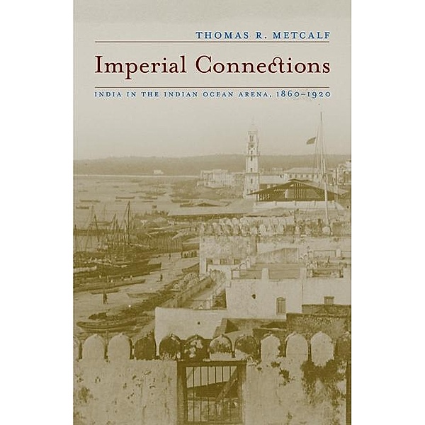 Imperial Connections / California World History Library Bd.4, Thomas R. Metcalf