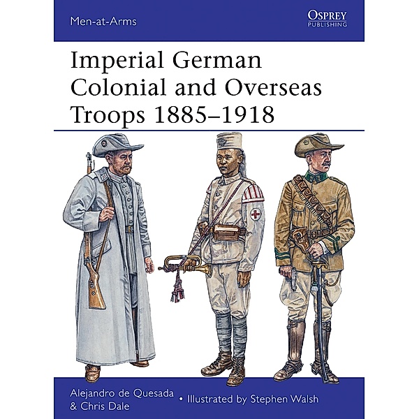 Imperial German Colonial and Overseas Troops 1885-1918, Alejandro De Quesada, Chris Dale