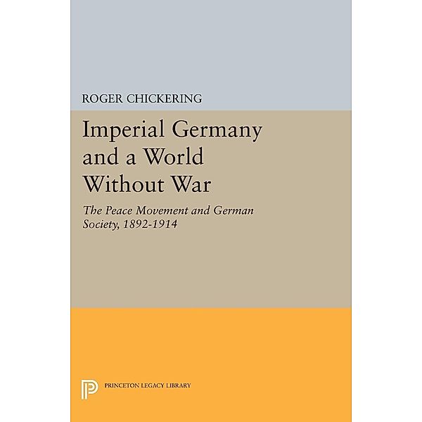 Imperial Germany and a World Without War / Princeton Legacy Library Bd.1350, Roger Chickering