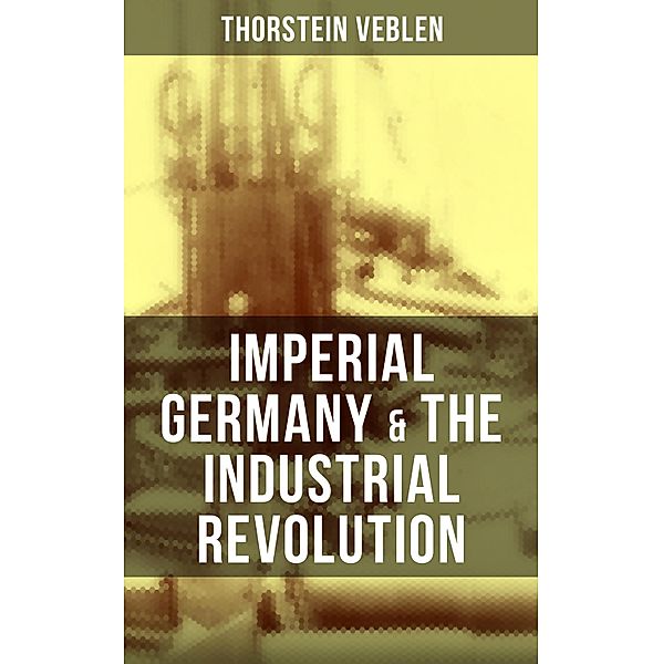 Imperial Germany & the Industrial Revolution, Thorstein Veblen