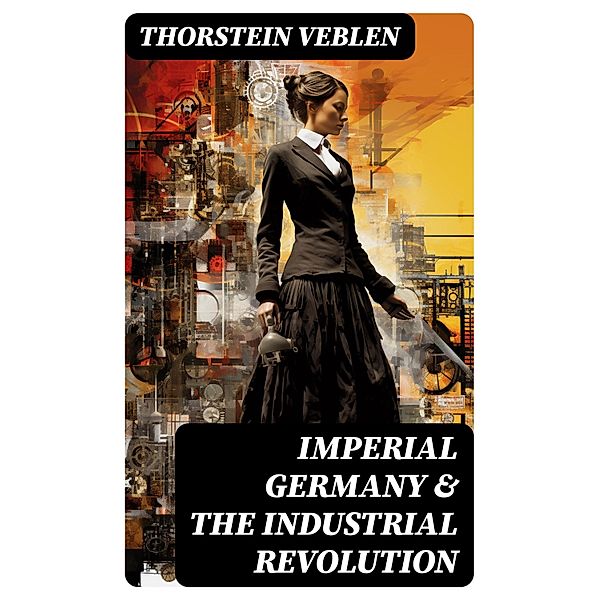 Imperial Germany & the Industrial Revolution, Thorstein Veblen