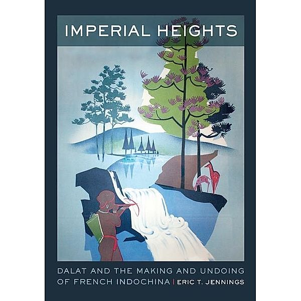 Imperial Heights / From Indochina to Vietnam: Revolution and War in a Global Perspective Bd.4, Eric T. Jennings