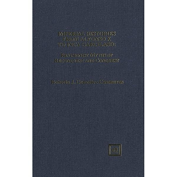 Imperial Histories from Alfonso X to Inca Garcilaso: Revisionist Myths of Reconquest and Conquest, Roberto González-Casanovas