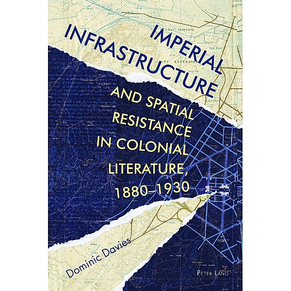 Imperial Infrastructure and Spatial Resistance in Colonial Literature, 1880-1930 / Race and Resistance Across Borders in the Long Twentieth Century Bd.2, Dominic Davies