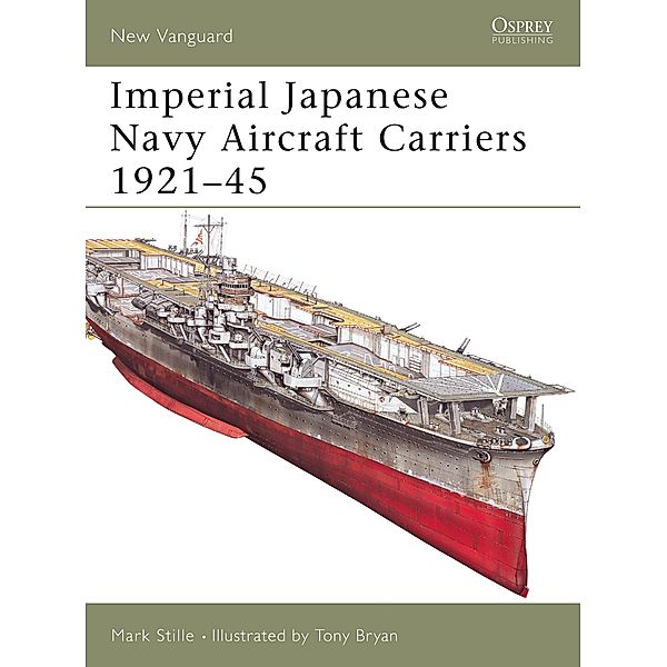 Imperial Japanese Navy Aircraft Carriers 1921-45 / New Vanguard, Mark Stille