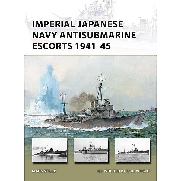 Imperial Japanese Navy Antisubmarine Escorts 1941-45, Mark Stille