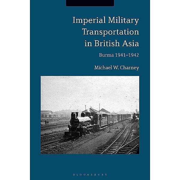 Imperial Military Transportation in British Asia, Michael W. Charney