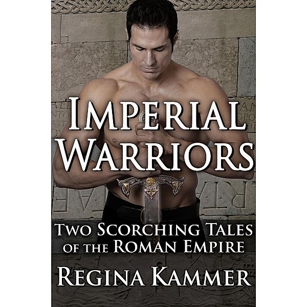 Imperial Warriors: Two Scorching Tales of the Roman Empire, Regina Kammer