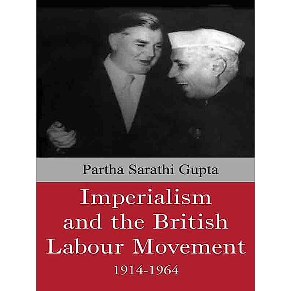 Imperialism and the British Labour Movement, 1914-1964, Partha Sarathi Gupta