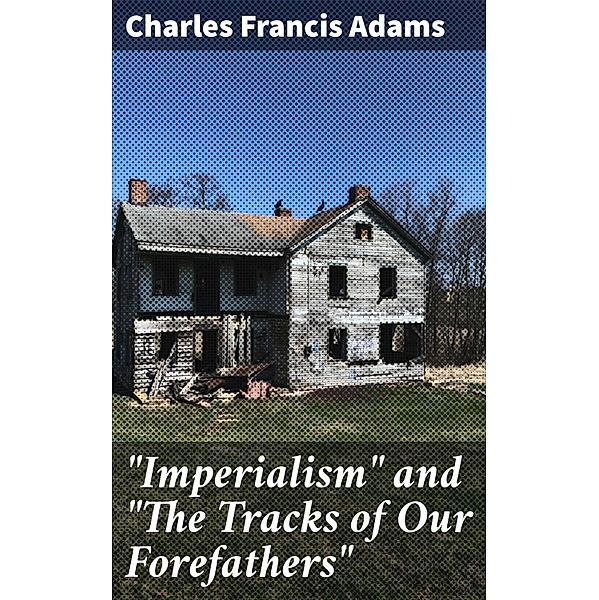 Imperialism and The Tracks of Our Forefathers, Charles Francis Adams