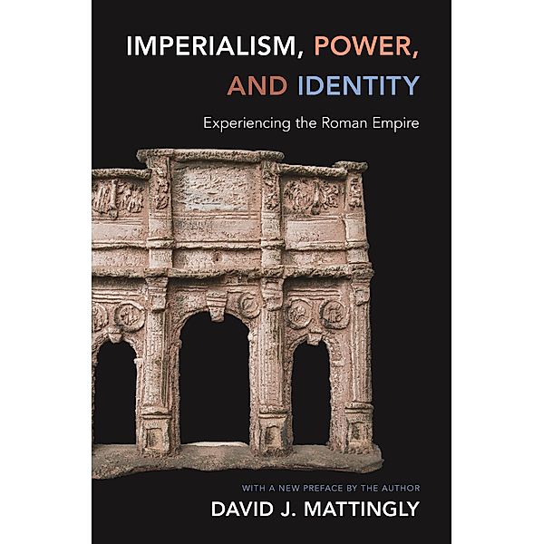 Imperialism, Power, and Identity / Miriam S. Balmuth Lectures in Ancient History and Archaeology, David J. Mattingly