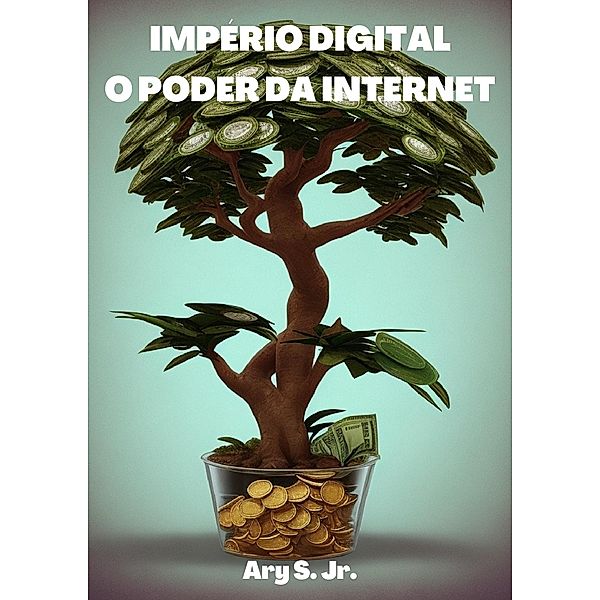 Império Digital: O Poder da Internet, Ary S.