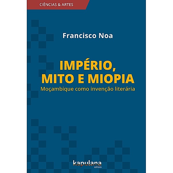 Império, mito e miopia / Ciências e Artes, Francisco Noa