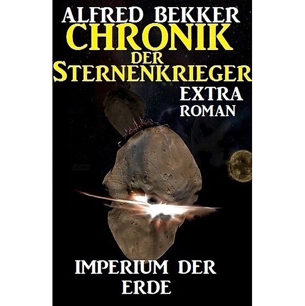 Imperium der Erde: Chronik der Sternenkrieger Extra / Sternenkrieger Extra Bd.3, Alfred Bekker