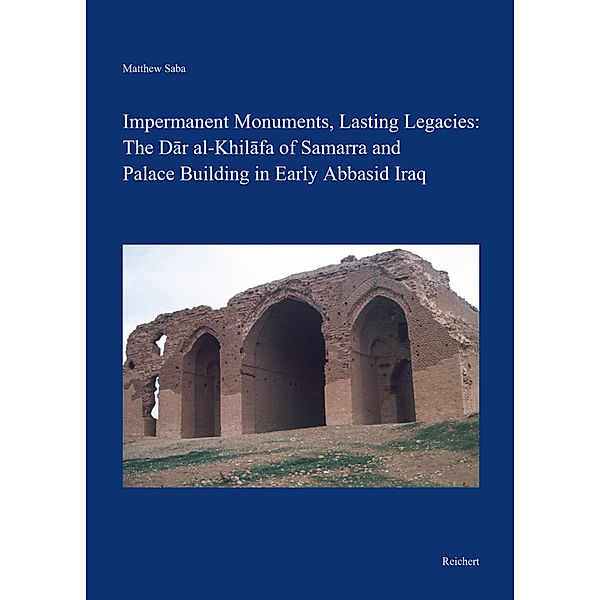 Impermanent Monuments, Lasting Legacies: The Dar al-Khilafa of Samarra and Palace Building in Early Abbasid Iraq, Matthew Saba