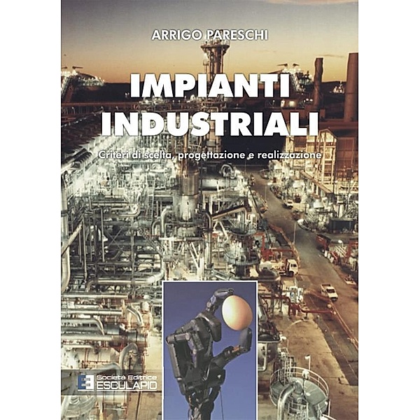Impianti Industriali. Criteri di Scelta, Progettazione e Realizzazione, Arrigo Pareschi
