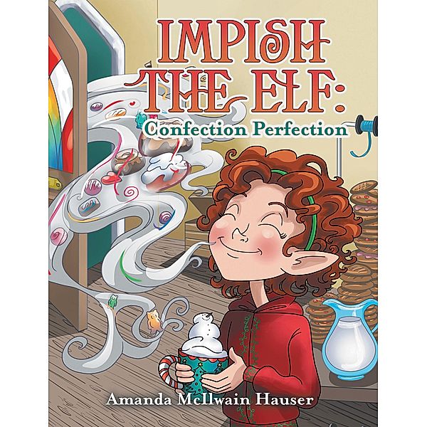 Impish the Elf: Confection Perfection, Amanda McIlwain Hauser