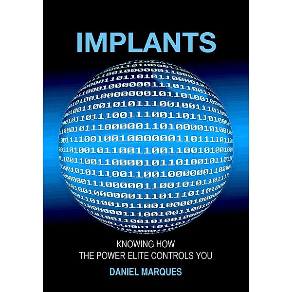 Implants: Knowing How the Power Elite Controls You, Daniel Marques