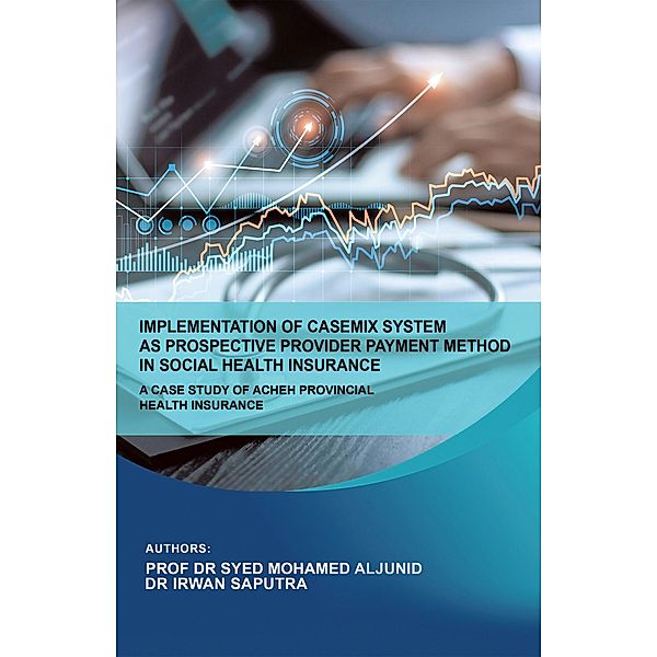 Implementation of Casemix System as Prospective Provider Payment Method in Social Health Insurance: a Case Study of Acheh Provincial Health Insurance, Syed Mohamed Aljunid, Irwan Saputra