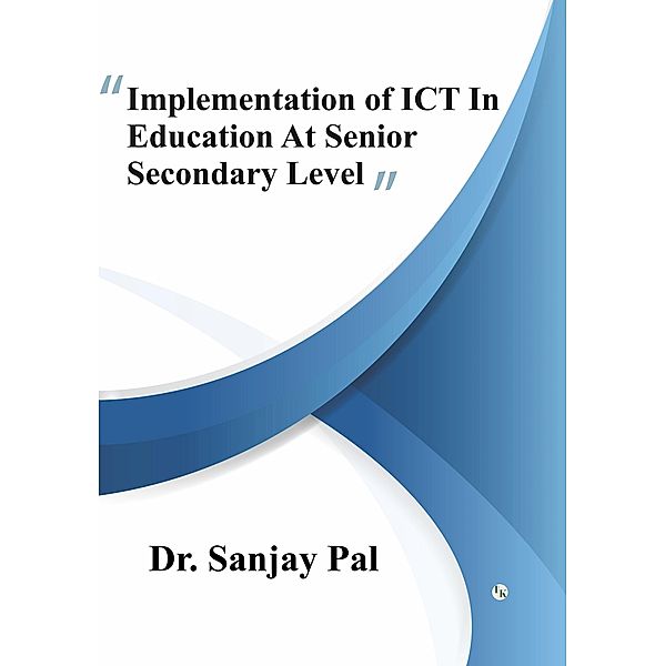 Implementation of ICT in Education at Senior Secondary Level, Sanjay Pal