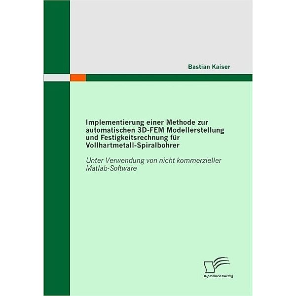 Implementierung einer Methode zur automatischen 3D-FEM Modellerstellung und Festigkeitsrechnung für Vollhartmetall-Spiralbohrer, Bastian Kaiser