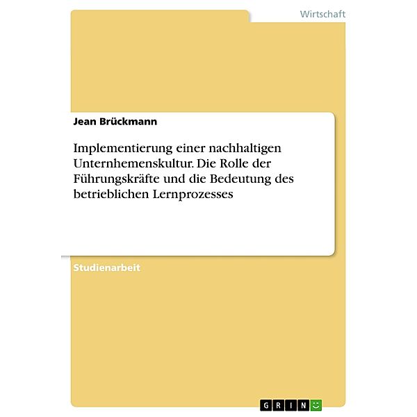 Implementierung einer nachhaltigen Unternhemenskultur. Die Rolle der Führungskräfte und die Bedeutung des betrieblichen Lernprozesses, Jean Brückmann