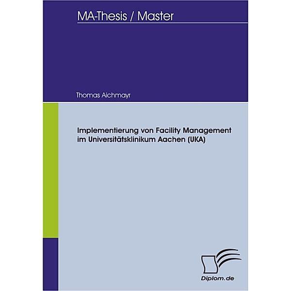 Implementierung von Facility Management im Universitätsklinikum Aachen (UKA), Thomas A. Aichmayr