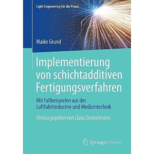 Implementierung von schichtadditiven Fertigungsverfahren / Light Engineering für die Praxis, Maike Grund