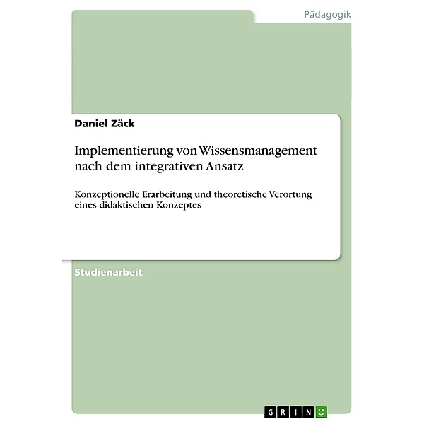 Implementierung von Wissensmanagement nach dem integrativen Ansatz, Daniel Zäck
