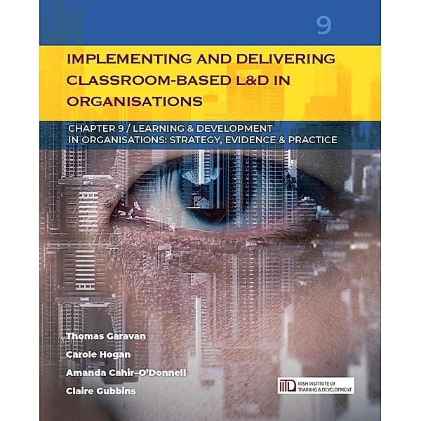 Implementing and Delivering Classroom-based Learning & Development in Organisations / Learning & Development in Organisations series Bd.9, Thomas Garavan, Carole Hogan, Amanda Cahir-O'Donnell
