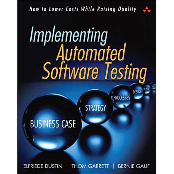 Implementing Automated Software Testing, Elfriede Dustin, Thom Garrett, Bernie Gauf