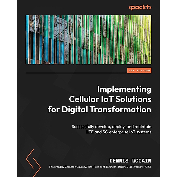 Implementing Cellular IoT Solutions for Digital Transformation, Dennis McCain, Cameron Coursey