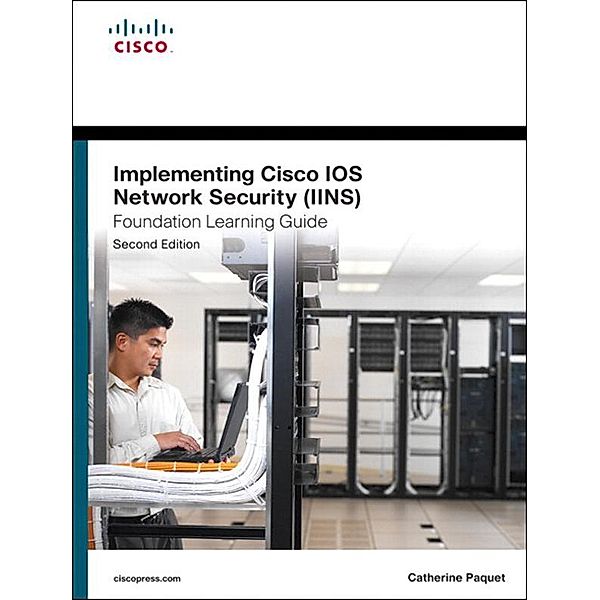 Implementing Cisco IOS Network Security (IINS 640-554) Foundation Learning Guide, Catherine Paquet