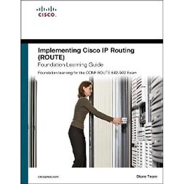 Implementing Cisco IP Routing (ROUTE) Foundation Learning Guide, Diane Teare