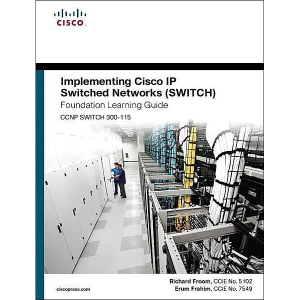 Implementing Cisco IP Switched Networks (Switch) Foundation Learning Guide: (Ccnp Switch 300-115), Richard Froom, Erum Frahim