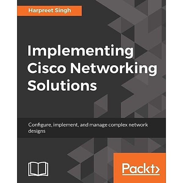 Implementing Cisco Networking Solutions, Harpreet Singh