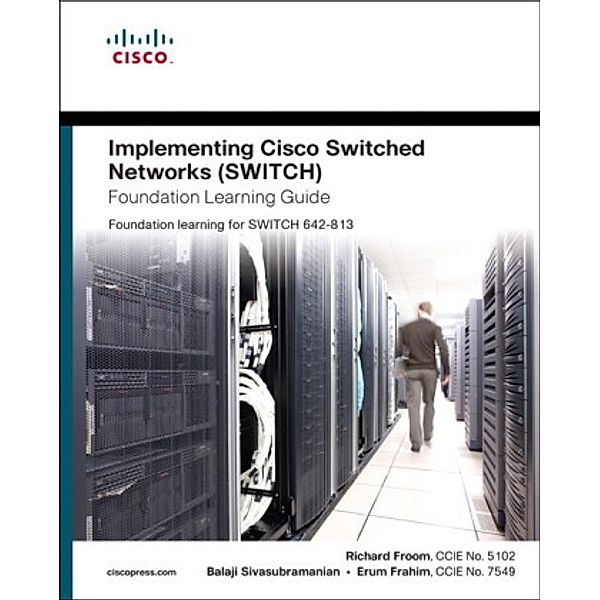 Implementing Cisco Switched Networks (SWITCH) Foundation Learning Guide, Richard Froom, Balaji Sivasubramanian, Erum Frahim