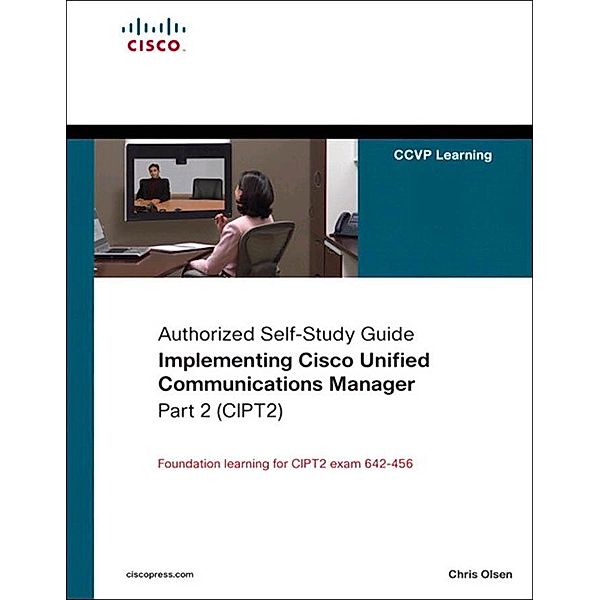 Implementing Cisco Unified Communications Manager, Part 2 (CIPT2) (Authorized Self-Study Guide), Chris Olsen