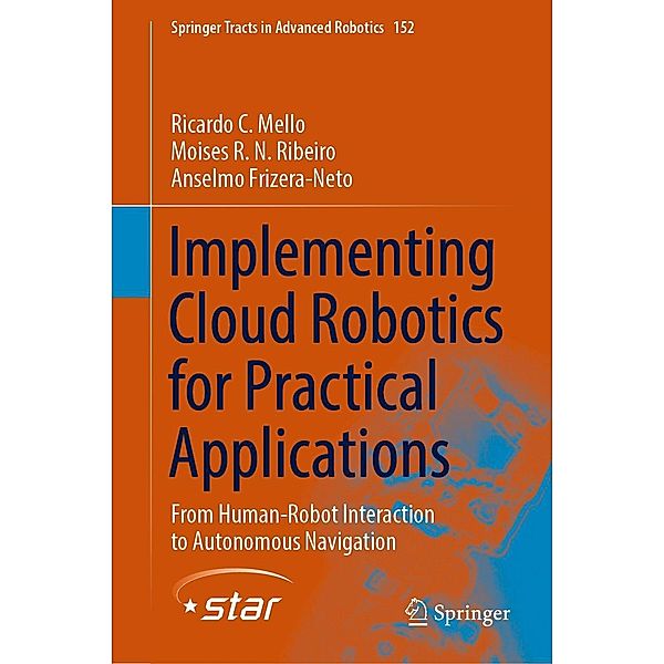 Implementing Cloud Robotics for Practical Applications / Springer Tracts in Advanced Robotics Bd.152, Ricardo C. Mello, Moises R. N. Ribeiro, Anselmo Frizera-Neto