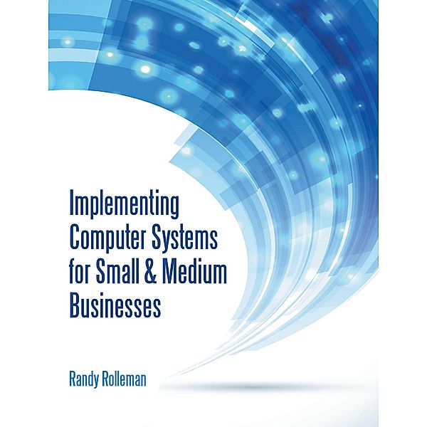 Implementing Computer Systems for Small & Medium Businesses, Randy Rolleman