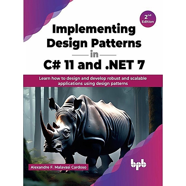 Implementing Design Patterns in C# 11 and .NET 7: Learn how to design and develop robust and scalable applications using design patterns - 2nd Edition, Alexandre F. Malavasi Cardoso