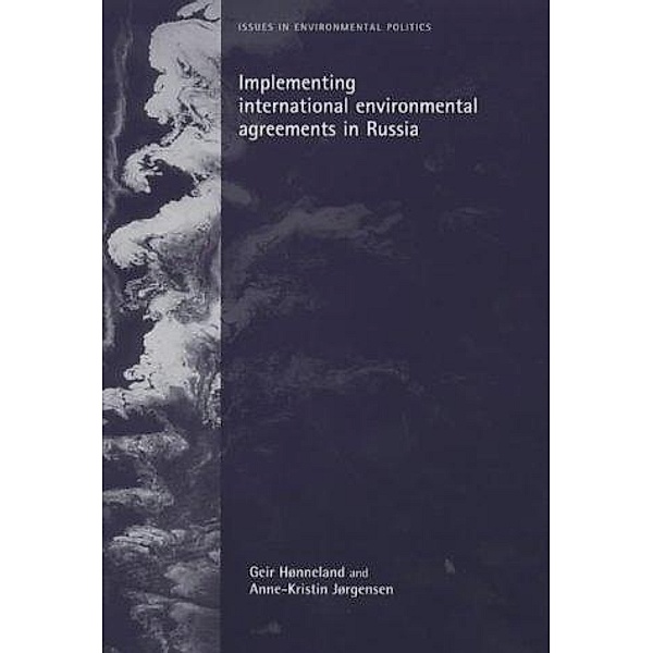 Implementing international environmental agreements in Russia / Issues in Environmental Politics, Geir Hønneland, Anne-Kristen Jorgensen