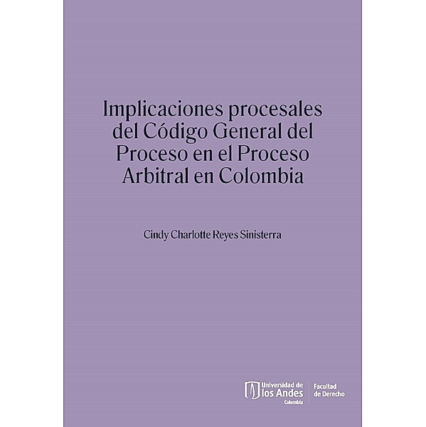 Implicaciones procesales del Código General del Proceso en el proceso arbitral en Colombia, Cindy Charlotte Reyes Sinisterra, María Socorro Rueda del Fonseca