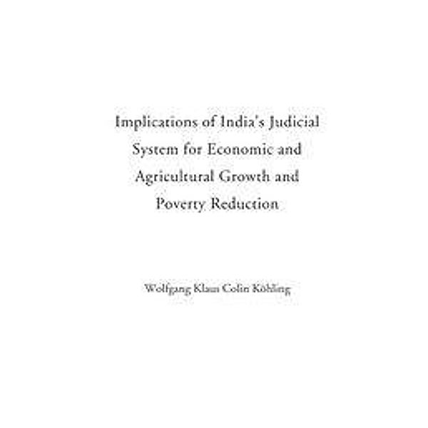 Implications of India¿s Judicial System of Economic and Agricultural Growth and Poverty Reduction, Wolfgang Klaus Colin Köhling