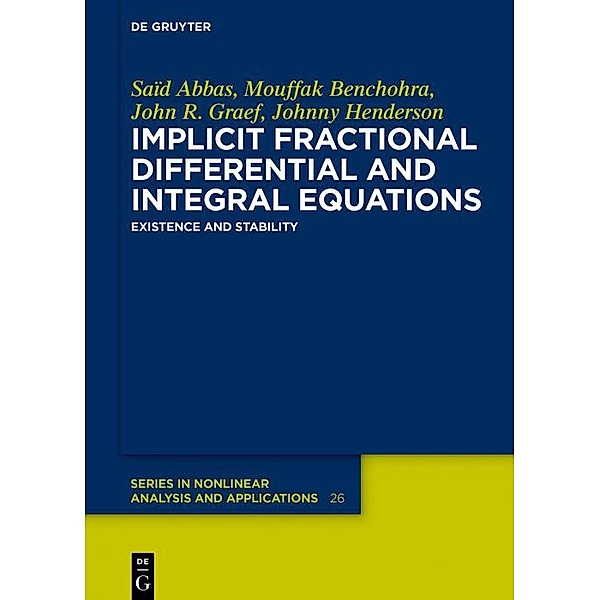 Implicit Fractional Differential and Integral Equations / De Gruyter Series in Nonlinear Analysis and Applications, Saïd Abbas, Mouffak Benchohra, John R. Graef, Johnny Henderson