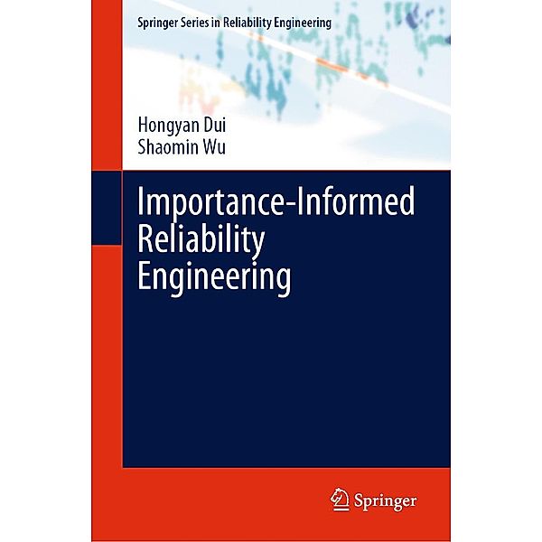 Importance-Informed Reliability Engineering / Springer Series in Reliability Engineering, Hongyan Dui, Shaomin Wu