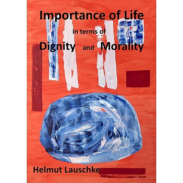 Importance of Life in terms of Digniti and Morality, Helmut Lauschke