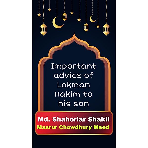Important advice of Lokman Hakim to his son, Md. Shahoriar Shakil, Masrur Chowdhury Meed