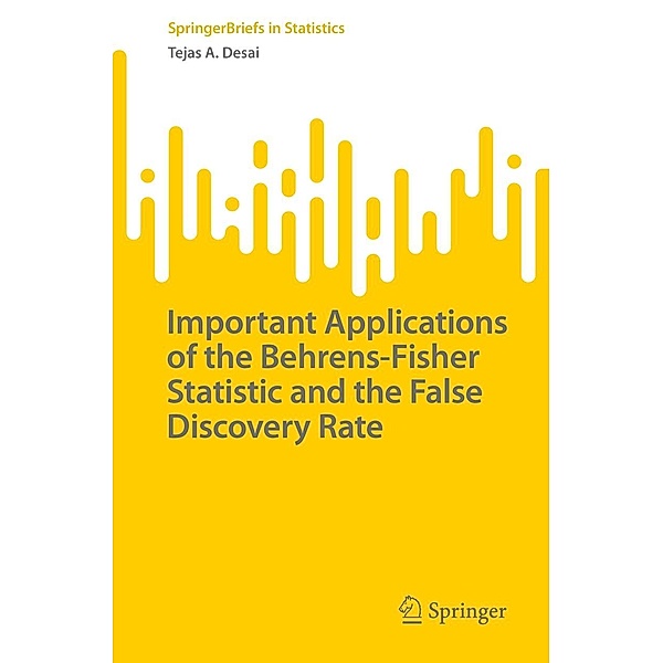 Important Applications of the Behrens-Fisher Statistic and the False Discovery Rate / SpringerBriefs in Statistics, Tejas A. Desai